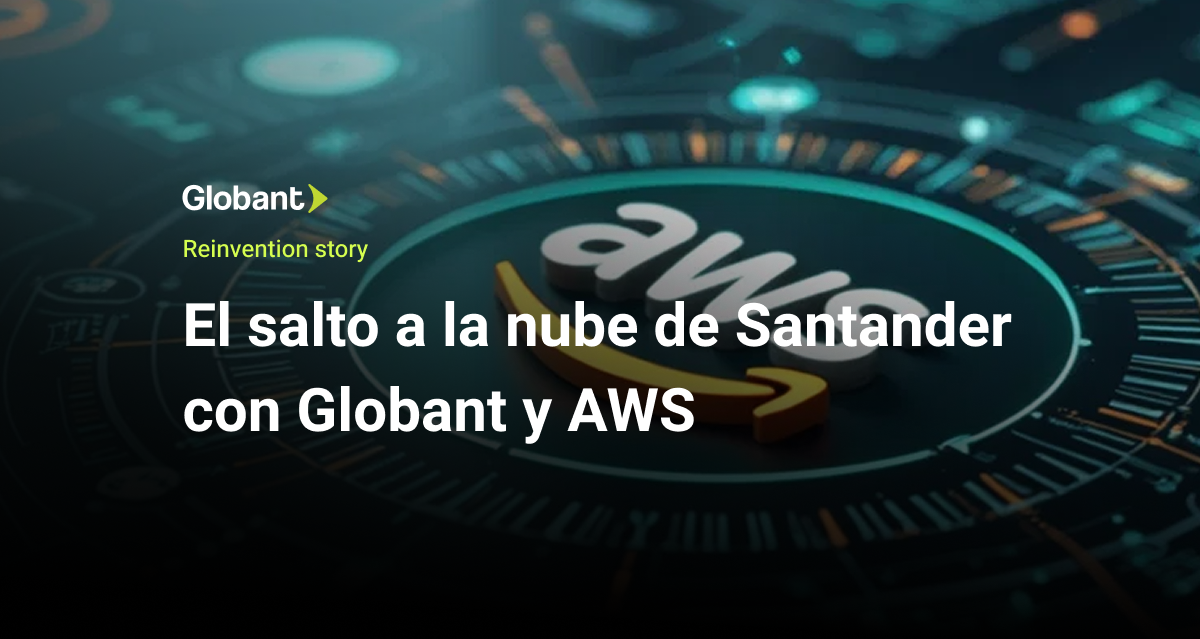 El salto a la nube de Santander con Globant y AWS - By Globant